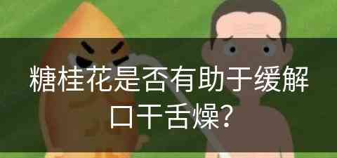 糖桂花是否有助于缓解口干舌燥？